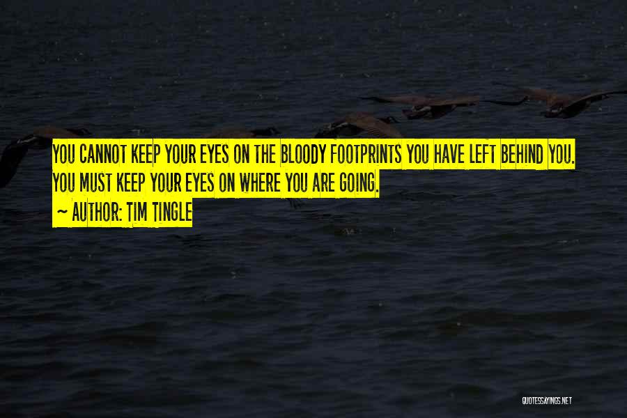 Tim Tingle Quotes: You Cannot Keep Your Eyes On The Bloody Footprints You Have Left Behind You. You Must Keep Your Eyes On