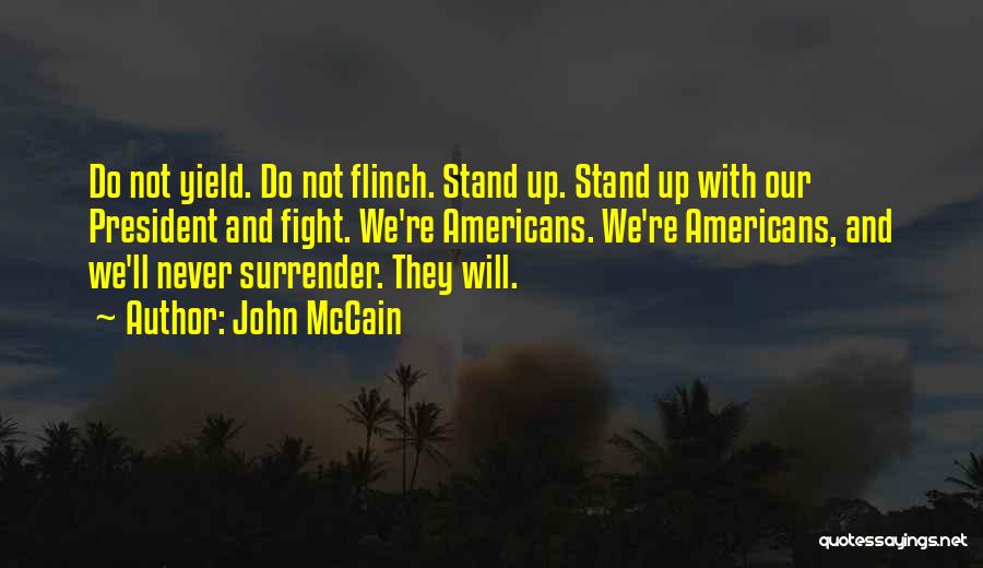 John McCain Quotes: Do Not Yield. Do Not Flinch. Stand Up. Stand Up With Our President And Fight. We're Americans. We're Americans, And