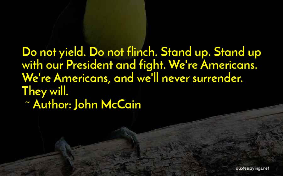 John McCain Quotes: Do Not Yield. Do Not Flinch. Stand Up. Stand Up With Our President And Fight. We're Americans. We're Americans, And