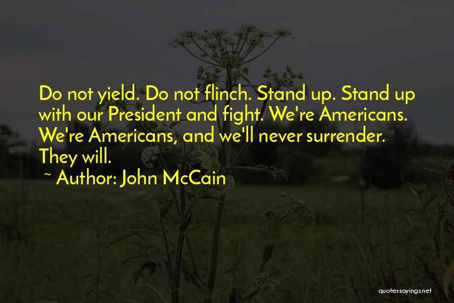 John McCain Quotes: Do Not Yield. Do Not Flinch. Stand Up. Stand Up With Our President And Fight. We're Americans. We're Americans, And