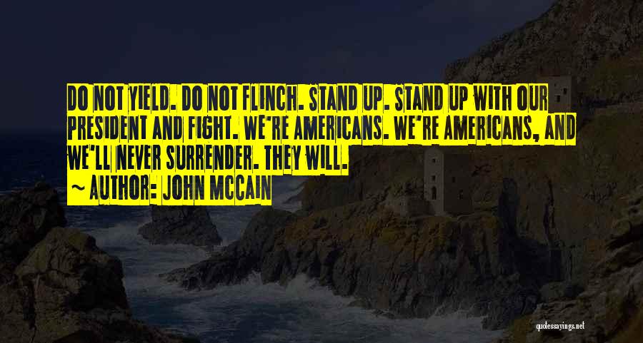 John McCain Quotes: Do Not Yield. Do Not Flinch. Stand Up. Stand Up With Our President And Fight. We're Americans. We're Americans, And