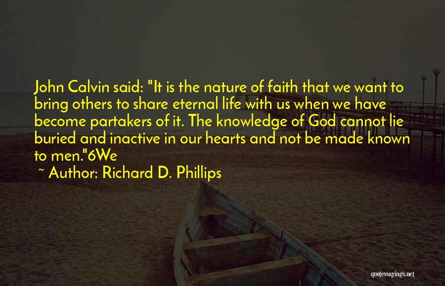 Richard D. Phillips Quotes: John Calvin Said: It Is The Nature Of Faith That We Want To Bring Others To Share Eternal Life With