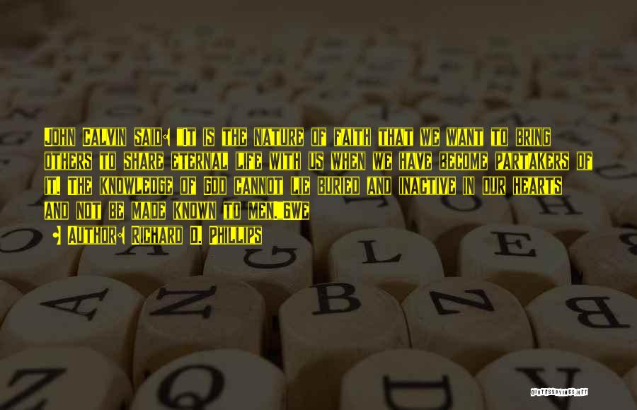 Richard D. Phillips Quotes: John Calvin Said: It Is The Nature Of Faith That We Want To Bring Others To Share Eternal Life With