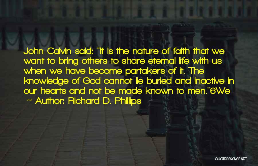 Richard D. Phillips Quotes: John Calvin Said: It Is The Nature Of Faith That We Want To Bring Others To Share Eternal Life With