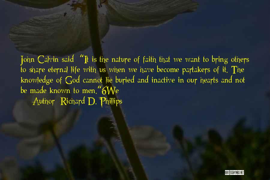 Richard D. Phillips Quotes: John Calvin Said: It Is The Nature Of Faith That We Want To Bring Others To Share Eternal Life With