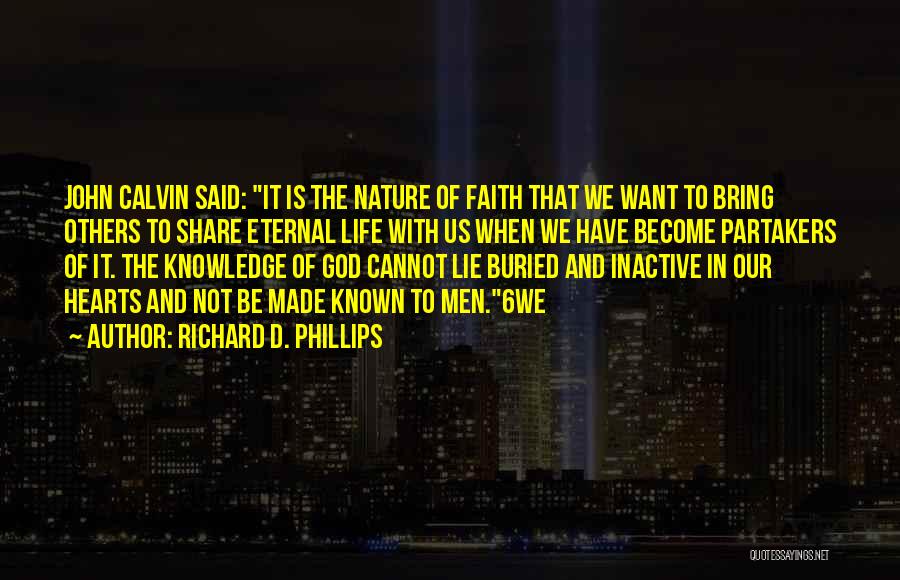 Richard D. Phillips Quotes: John Calvin Said: It Is The Nature Of Faith That We Want To Bring Others To Share Eternal Life With