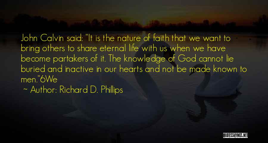 Richard D. Phillips Quotes: John Calvin Said: It Is The Nature Of Faith That We Want To Bring Others To Share Eternal Life With