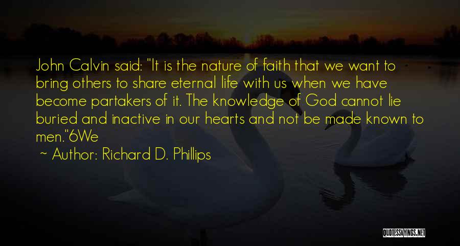 Richard D. Phillips Quotes: John Calvin Said: It Is The Nature Of Faith That We Want To Bring Others To Share Eternal Life With