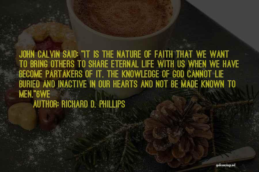 Richard D. Phillips Quotes: John Calvin Said: It Is The Nature Of Faith That We Want To Bring Others To Share Eternal Life With