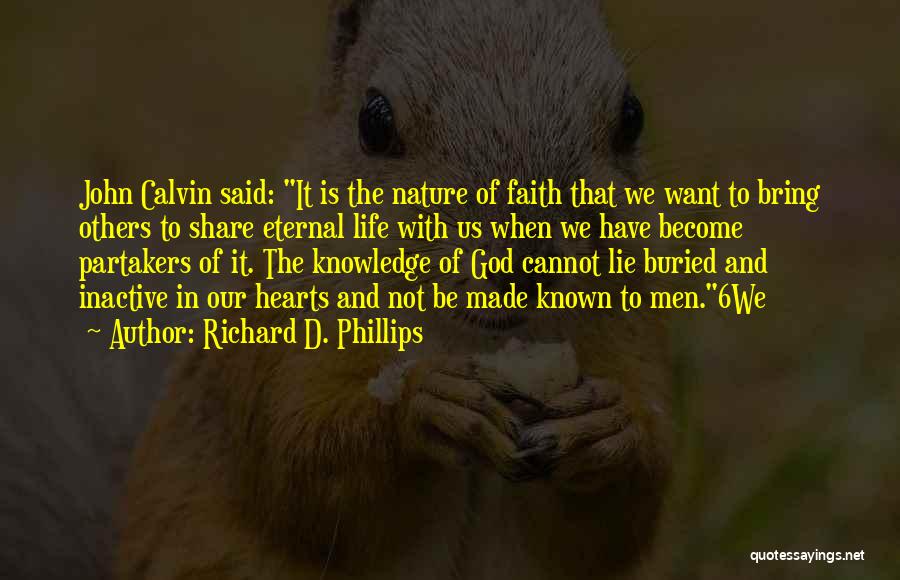 Richard D. Phillips Quotes: John Calvin Said: It Is The Nature Of Faith That We Want To Bring Others To Share Eternal Life With