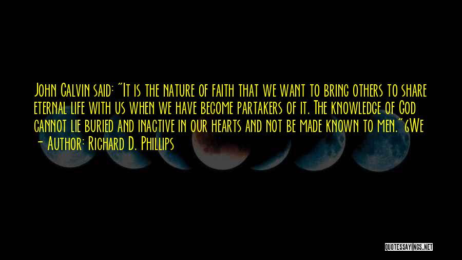 Richard D. Phillips Quotes: John Calvin Said: It Is The Nature Of Faith That We Want To Bring Others To Share Eternal Life With