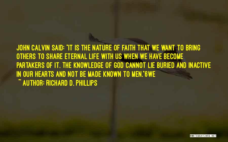 Richard D. Phillips Quotes: John Calvin Said: It Is The Nature Of Faith That We Want To Bring Others To Share Eternal Life With