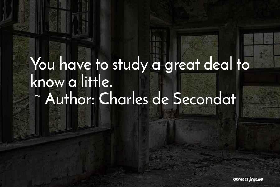 Charles De Secondat Quotes: You Have To Study A Great Deal To Know A Little.