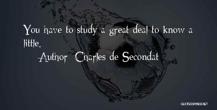 Charles De Secondat Quotes: You Have To Study A Great Deal To Know A Little.