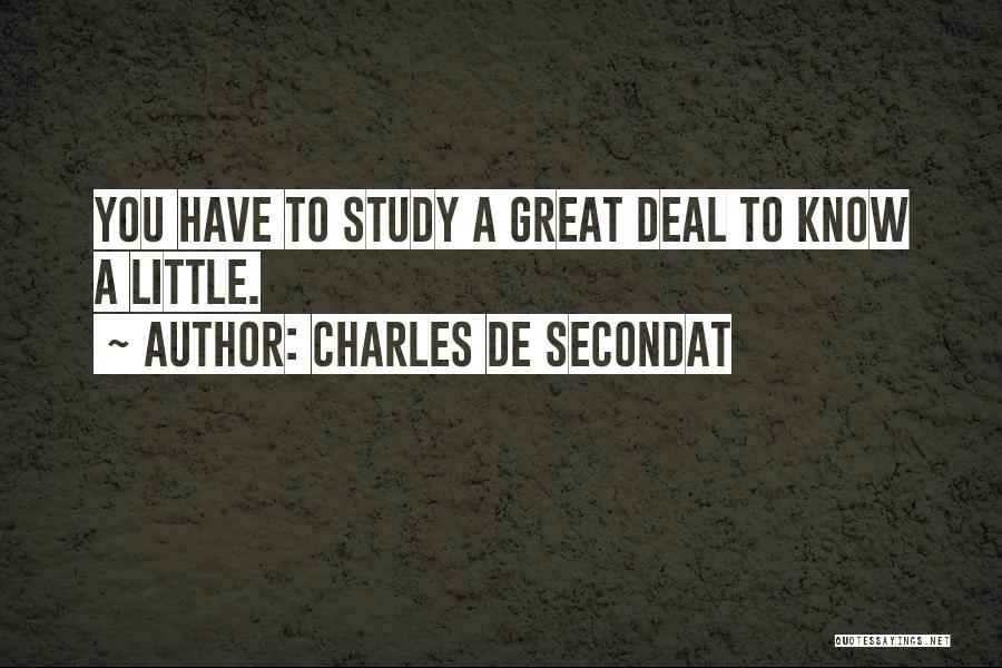 Charles De Secondat Quotes: You Have To Study A Great Deal To Know A Little.