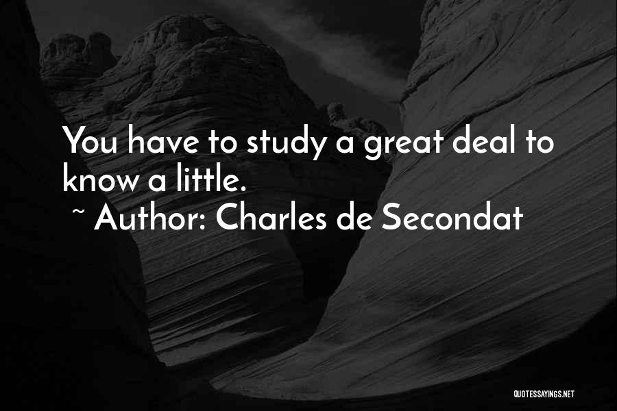 Charles De Secondat Quotes: You Have To Study A Great Deal To Know A Little.
