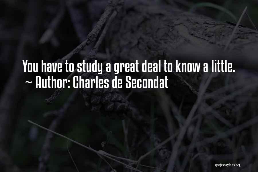 Charles De Secondat Quotes: You Have To Study A Great Deal To Know A Little.