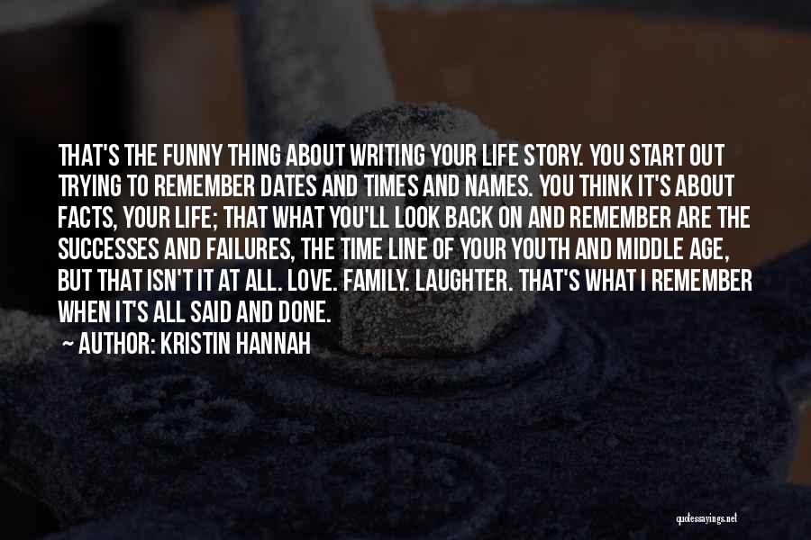 Kristin Hannah Quotes: That's The Funny Thing About Writing Your Life Story. You Start Out Trying To Remember Dates And Times And Names.