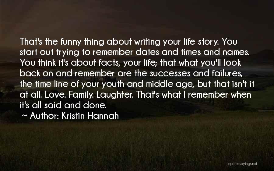 Kristin Hannah Quotes: That's The Funny Thing About Writing Your Life Story. You Start Out Trying To Remember Dates And Times And Names.