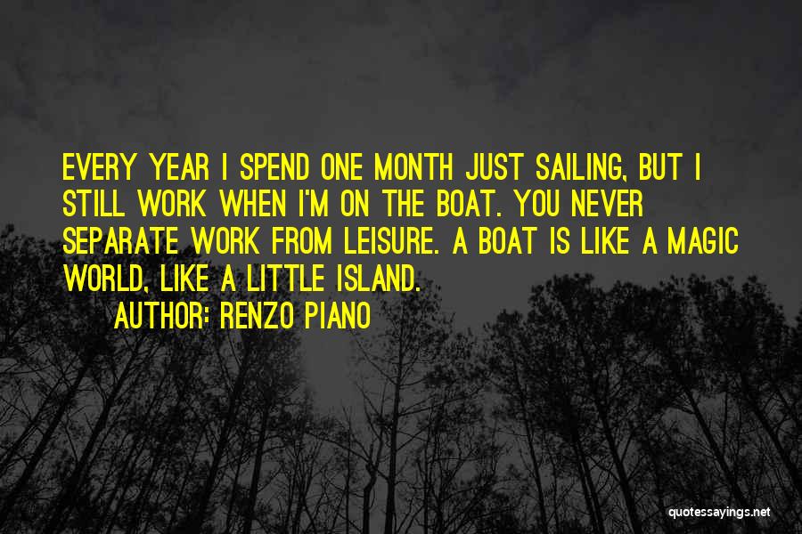 Renzo Piano Quotes: Every Year I Spend One Month Just Sailing, But I Still Work When I'm On The Boat. You Never Separate