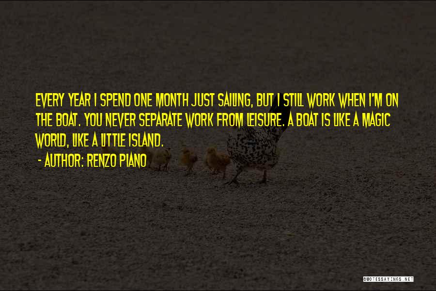 Renzo Piano Quotes: Every Year I Spend One Month Just Sailing, But I Still Work When I'm On The Boat. You Never Separate
