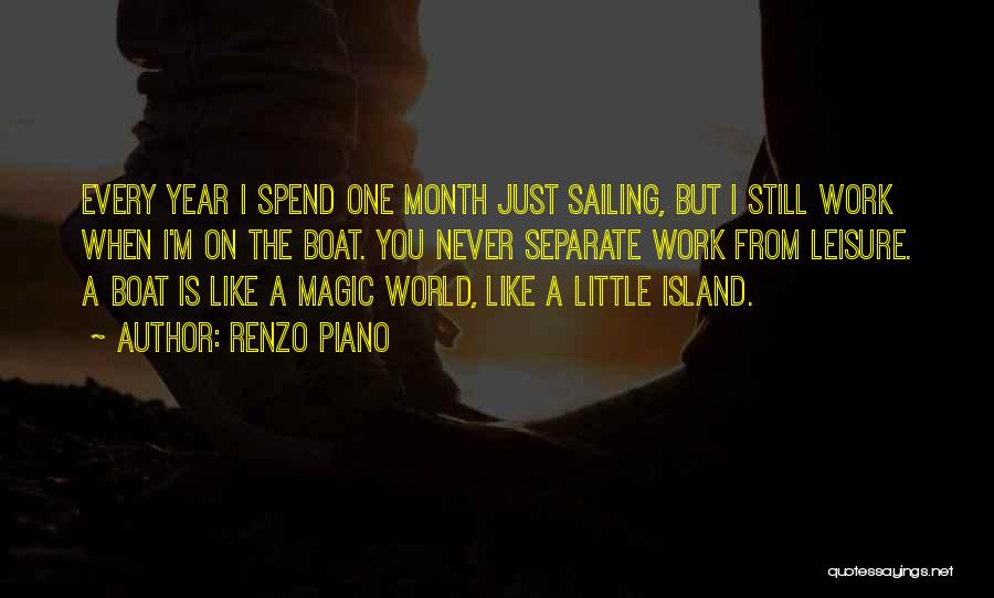 Renzo Piano Quotes: Every Year I Spend One Month Just Sailing, But I Still Work When I'm On The Boat. You Never Separate