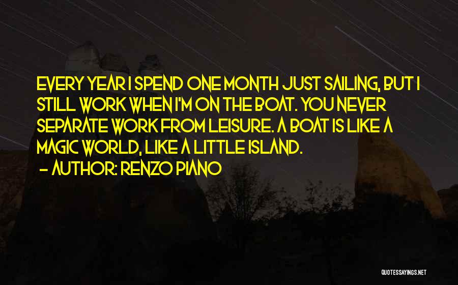 Renzo Piano Quotes: Every Year I Spend One Month Just Sailing, But I Still Work When I'm On The Boat. You Never Separate