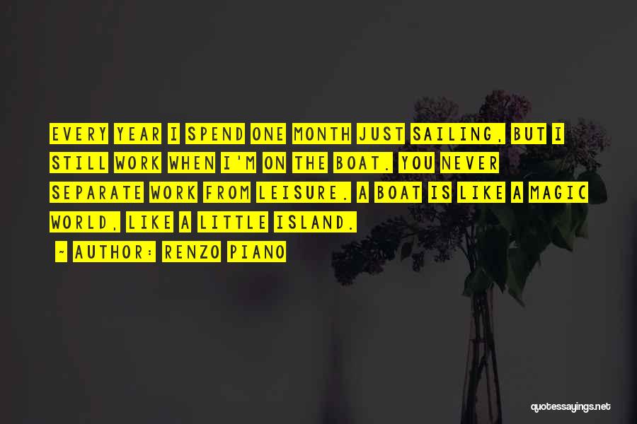 Renzo Piano Quotes: Every Year I Spend One Month Just Sailing, But I Still Work When I'm On The Boat. You Never Separate