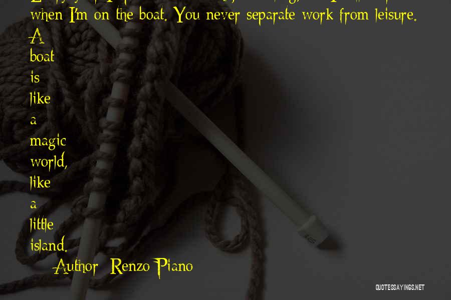 Renzo Piano Quotes: Every Year I Spend One Month Just Sailing, But I Still Work When I'm On The Boat. You Never Separate