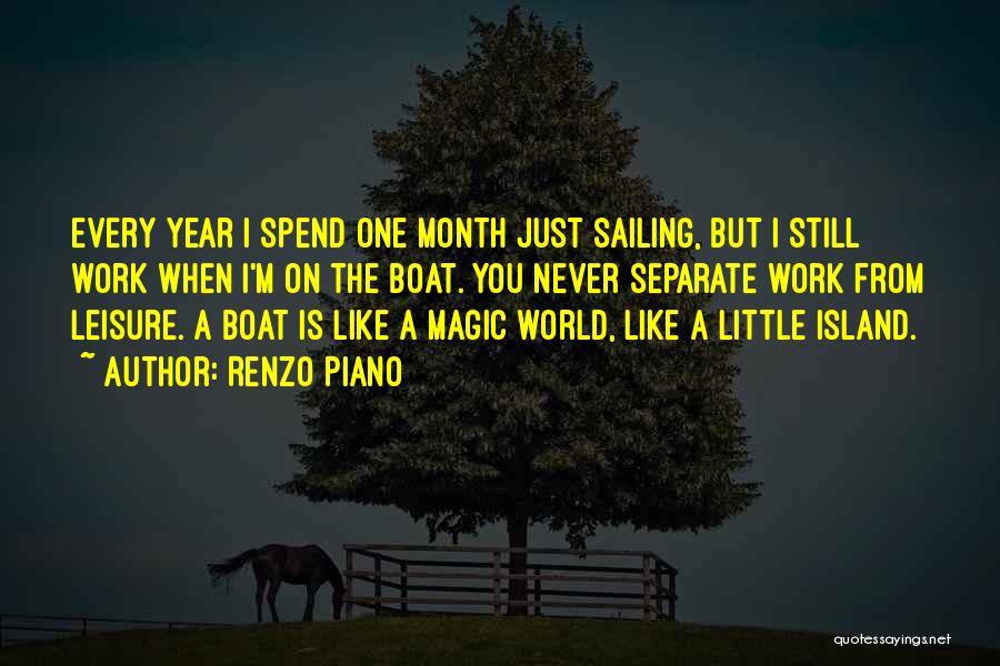 Renzo Piano Quotes: Every Year I Spend One Month Just Sailing, But I Still Work When I'm On The Boat. You Never Separate