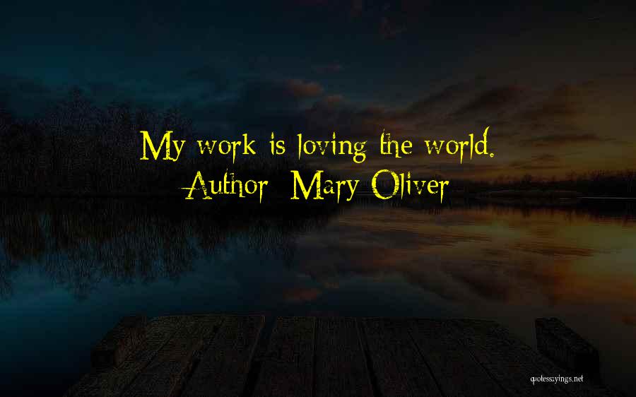 Mary Oliver Quotes: My Work Is Loving The World.