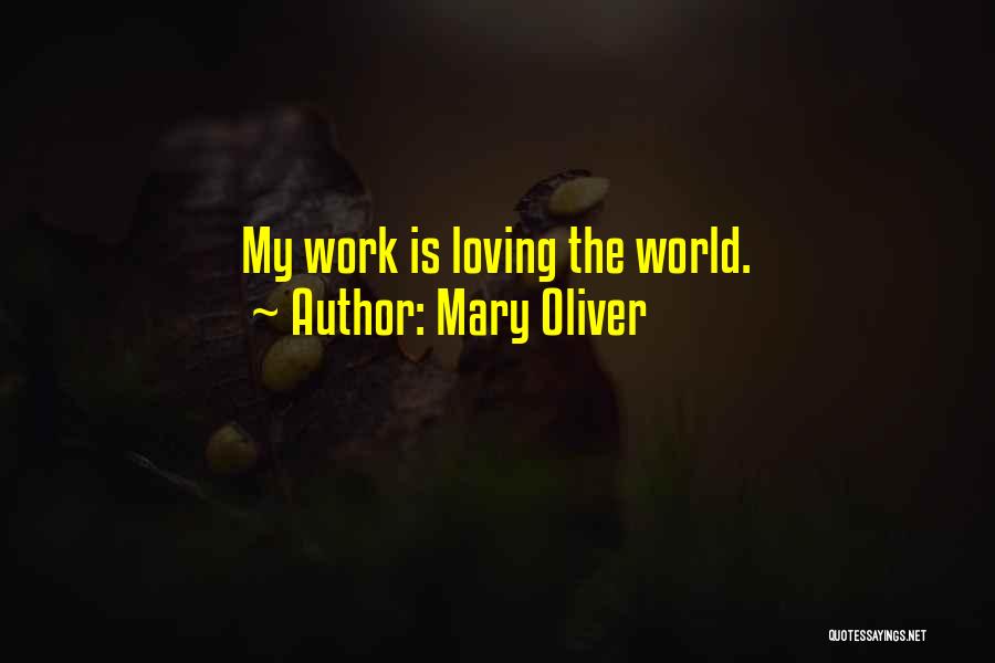 Mary Oliver Quotes: My Work Is Loving The World.