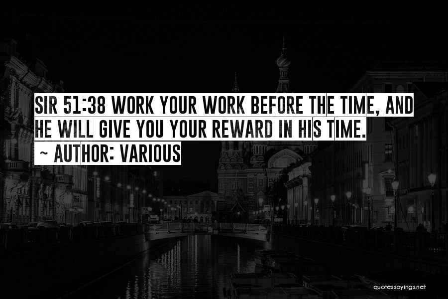 Various Quotes: Sir 51:38 Work Your Work Before The Time, And He Will Give You Your Reward In His Time.