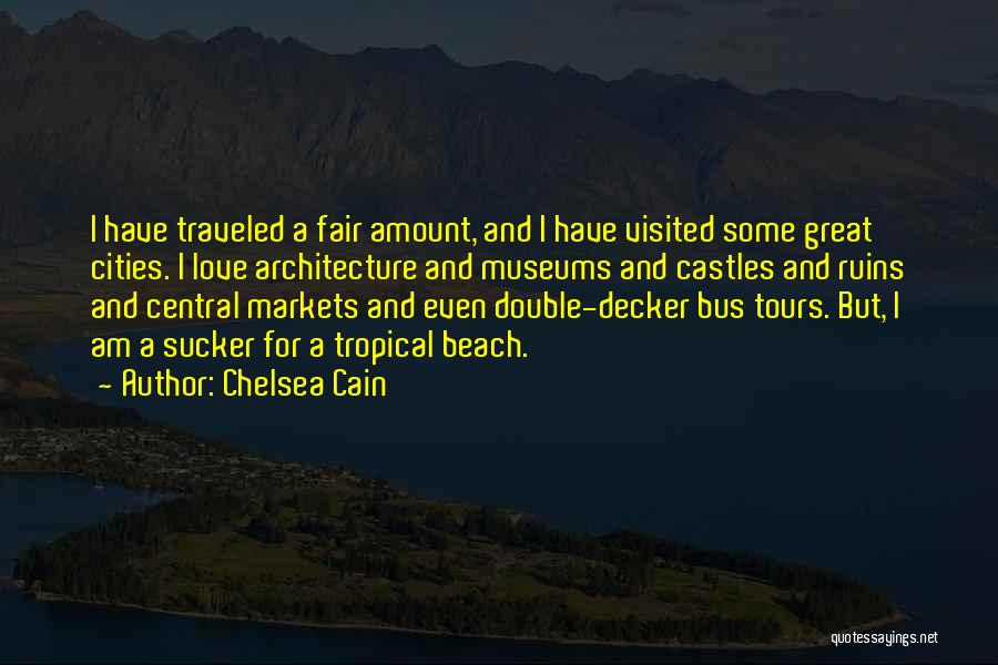 Chelsea Cain Quotes: I Have Traveled A Fair Amount, And I Have Visited Some Great Cities. I Love Architecture And Museums And Castles