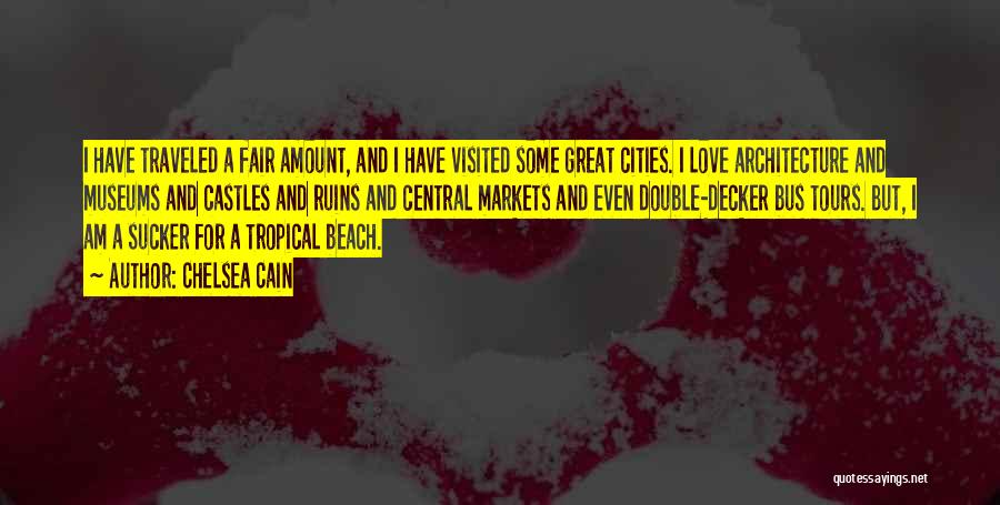 Chelsea Cain Quotes: I Have Traveled A Fair Amount, And I Have Visited Some Great Cities. I Love Architecture And Museums And Castles