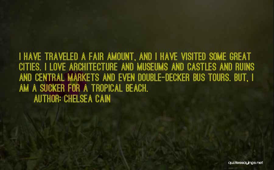 Chelsea Cain Quotes: I Have Traveled A Fair Amount, And I Have Visited Some Great Cities. I Love Architecture And Museums And Castles