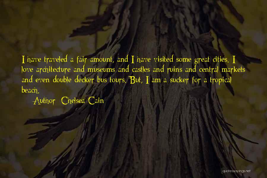 Chelsea Cain Quotes: I Have Traveled A Fair Amount, And I Have Visited Some Great Cities. I Love Architecture And Museums And Castles