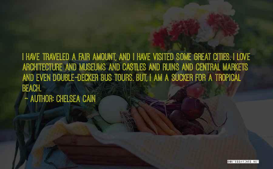 Chelsea Cain Quotes: I Have Traveled A Fair Amount, And I Have Visited Some Great Cities. I Love Architecture And Museums And Castles