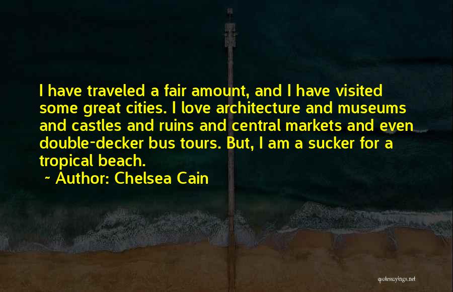 Chelsea Cain Quotes: I Have Traveled A Fair Amount, And I Have Visited Some Great Cities. I Love Architecture And Museums And Castles