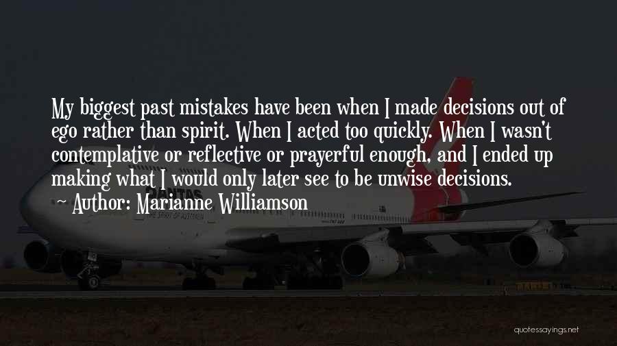 Marianne Williamson Quotes: My Biggest Past Mistakes Have Been When I Made Decisions Out Of Ego Rather Than Spirit. When I Acted Too