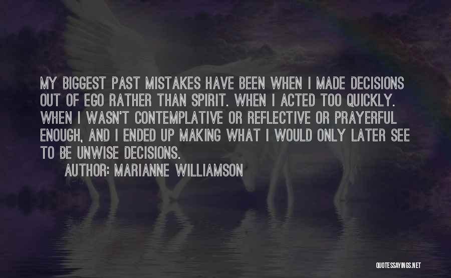 Marianne Williamson Quotes: My Biggest Past Mistakes Have Been When I Made Decisions Out Of Ego Rather Than Spirit. When I Acted Too