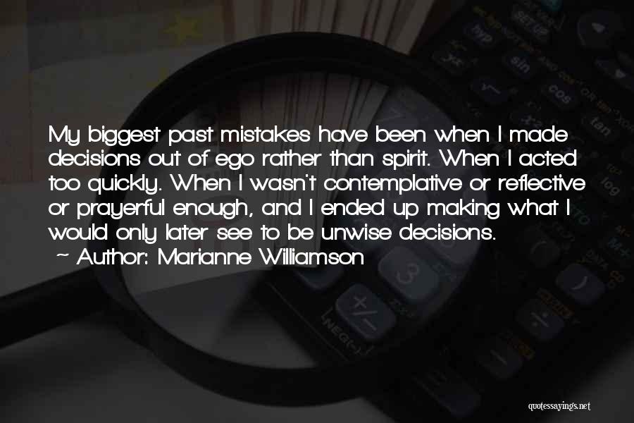 Marianne Williamson Quotes: My Biggest Past Mistakes Have Been When I Made Decisions Out Of Ego Rather Than Spirit. When I Acted Too