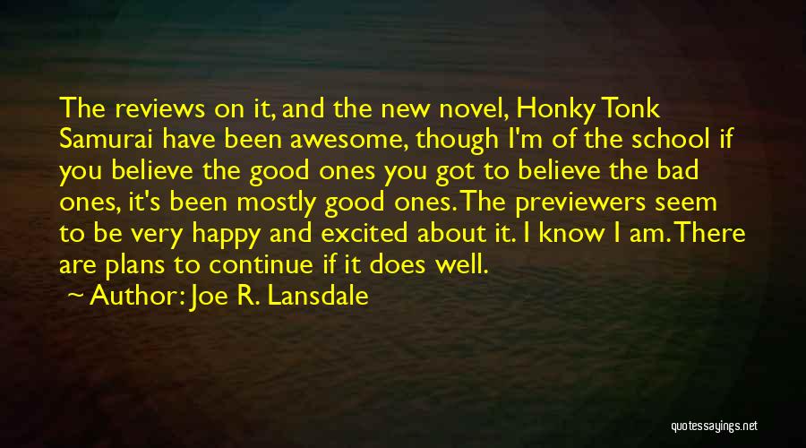 Joe R. Lansdale Quotes: The Reviews On It, And The New Novel, Honky Tonk Samurai Have Been Awesome, Though I'm Of The School If