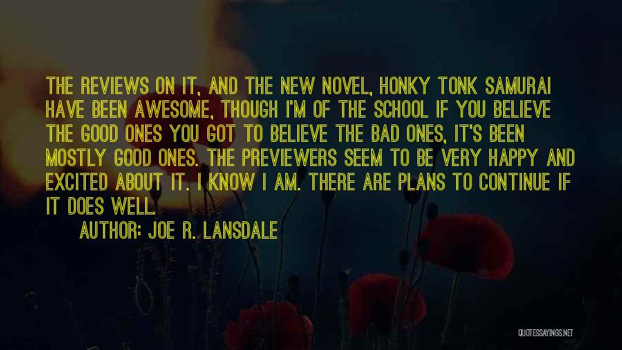 Joe R. Lansdale Quotes: The Reviews On It, And The New Novel, Honky Tonk Samurai Have Been Awesome, Though I'm Of The School If