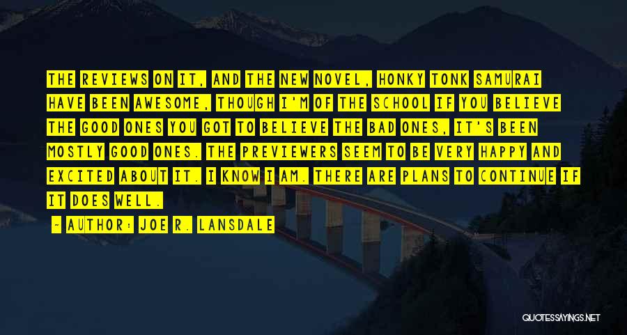 Joe R. Lansdale Quotes: The Reviews On It, And The New Novel, Honky Tonk Samurai Have Been Awesome, Though I'm Of The School If