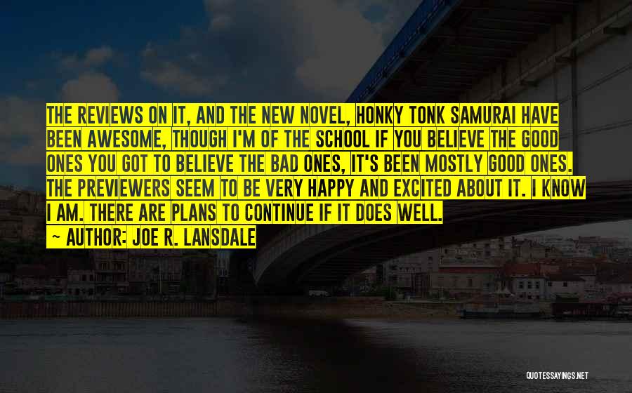 Joe R. Lansdale Quotes: The Reviews On It, And The New Novel, Honky Tonk Samurai Have Been Awesome, Though I'm Of The School If