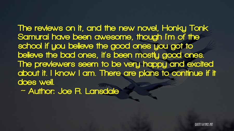 Joe R. Lansdale Quotes: The Reviews On It, And The New Novel, Honky Tonk Samurai Have Been Awesome, Though I'm Of The School If