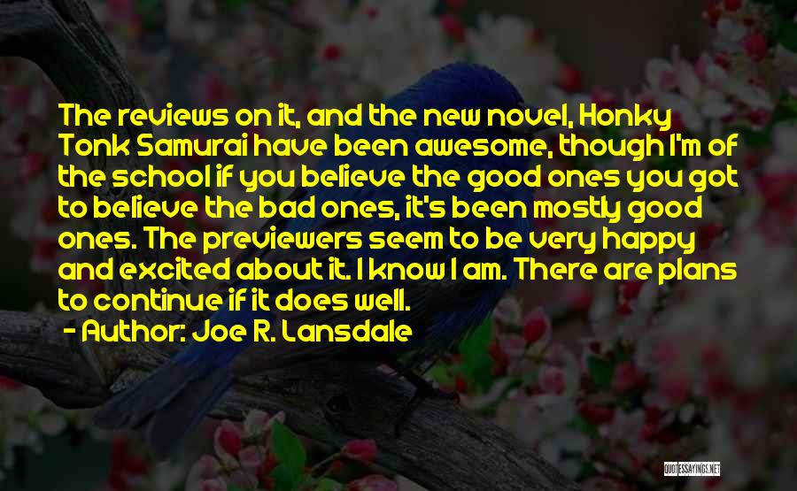 Joe R. Lansdale Quotes: The Reviews On It, And The New Novel, Honky Tonk Samurai Have Been Awesome, Though I'm Of The School If