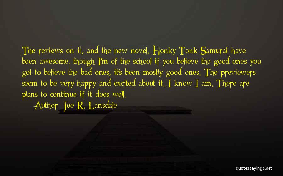 Joe R. Lansdale Quotes: The Reviews On It, And The New Novel, Honky Tonk Samurai Have Been Awesome, Though I'm Of The School If