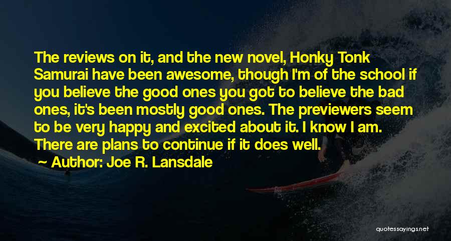 Joe R. Lansdale Quotes: The Reviews On It, And The New Novel, Honky Tonk Samurai Have Been Awesome, Though I'm Of The School If